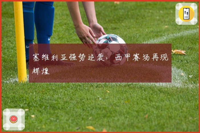 塞维利亚强势逆袭，西甲赛场再现辉煌