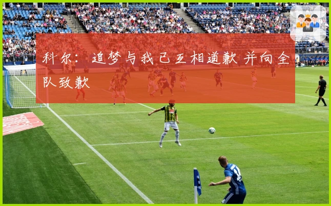 科尔：追梦与我已互相道歉 并向全队致歉