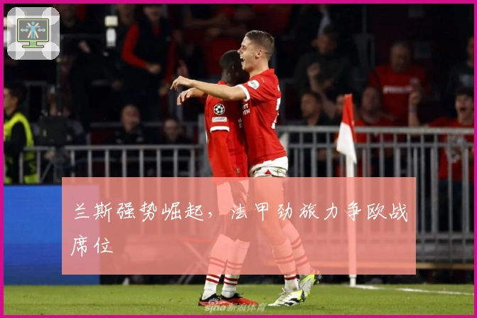 兰斯强势崛起，法甲劲旅力争欧战席位